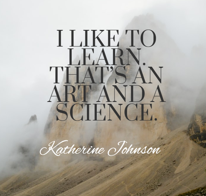 I like to learn. That’s an art and a science.