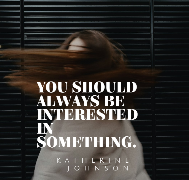 You should always be interested in something.